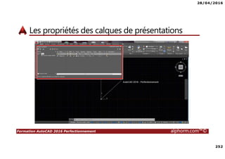 28/04/2016
252
Formation AutoCAD 2016 Perfectionnement alphorm.com™©
Les propriétés des calques de présentations
 