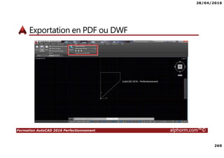 28/04/2016
260
Formation AutoCAD 2016 Perfectionnement alphorm.com™©
Exportation en PDF ou DWF
 