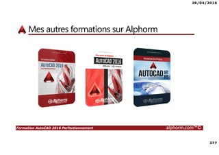 28/04/2016
277
Formation AutoCAD 2016 Perfectionnement alphorm.com™©
Mes autres formations sur Alphorm
 