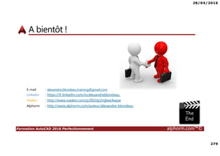 28/04/2016
7
Formation AutoCAD 2016 Perfectionnement alphorm.com™©
Connaissances requises
• AutoCAD 2016, les fondamentaux ou équivalent
• AutoCAD 2016, atelier mécanique
• AutoCAD 2016, atelier architectural
• Culture CAO - DAO
 