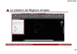 28/04/2016
28
Formation AutoCAD 2016 Perfectionnement alphorm.com™©
La création de Régions simples
 