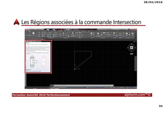 28/04/2016
34
Formation AutoCAD 2016 Perfectionnement alphorm.com™©
Les Régions associées à la commande Intersection
 