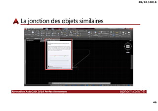 28/04/2016
46
Formation AutoCAD 2016 Perfectionnement alphorm.com™©
La jonction des objets similaires
 
