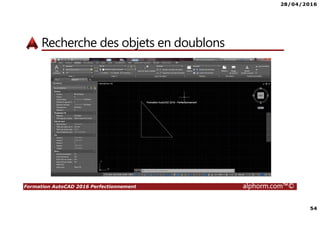 28/04/2016
54
Formation AutoCAD 2016 Perfectionnement alphorm.com™©
Recherche des objets en doublons
 