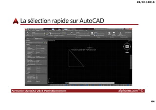 28/04/2016
64
Formation AutoCAD 2016 Perfectionnement alphorm.com™©
La sélection rapide sur AutoCAD
 
