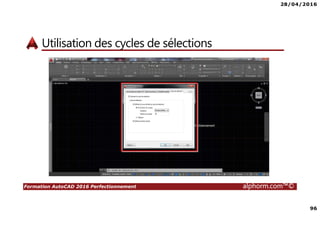 28/04/2016
96
Formation AutoCAD 2016 Perfectionnement alphorm.com™©
Utilisation des cycles de sélections
 