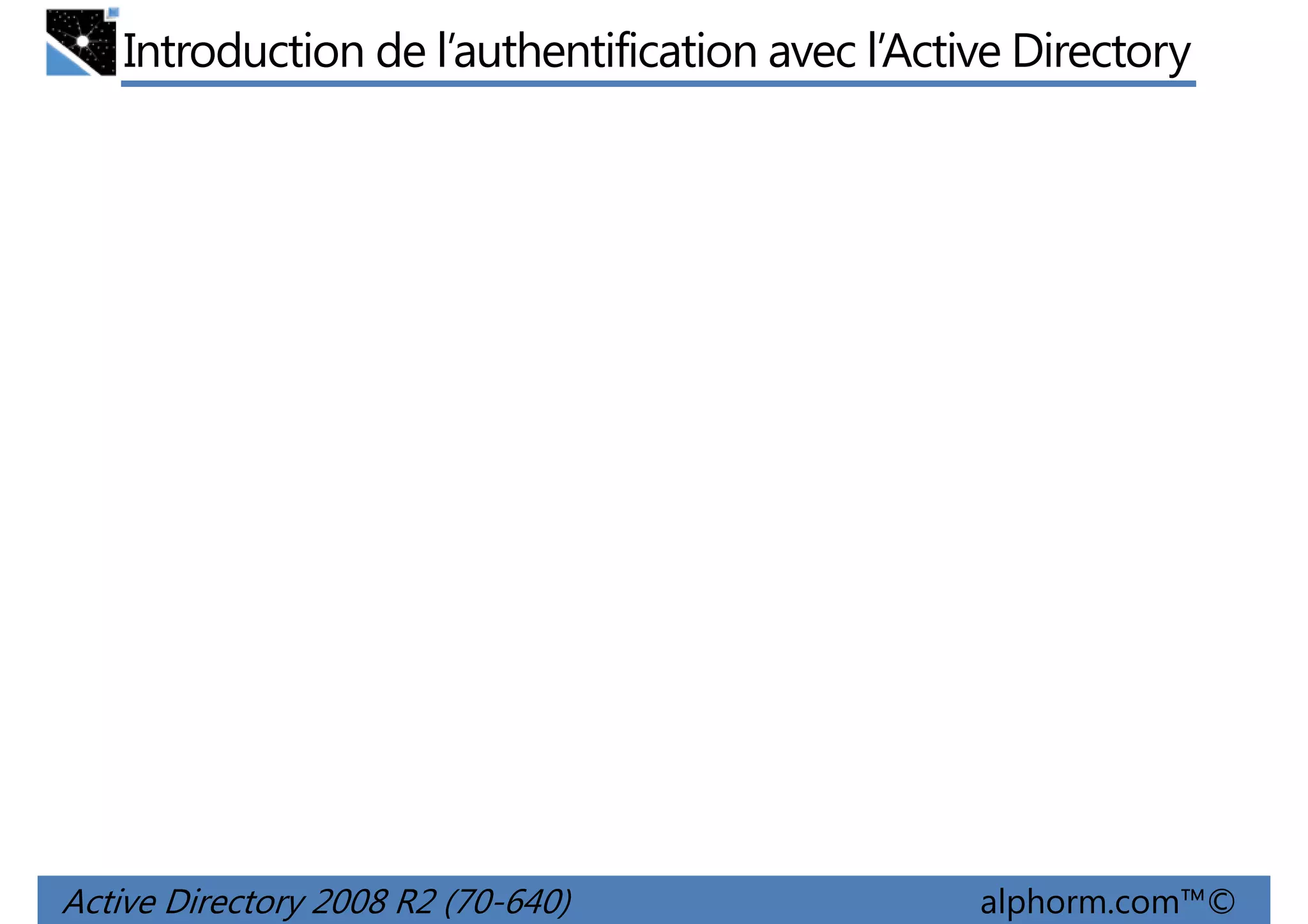 Introduction de l’authentification avec l’Active Directory

Active Directory 2008 R2 (70-640)

alphorm.com™©

 