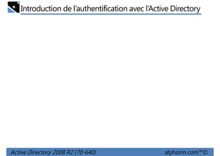 Introduction de l’authentification avec l’Active Directory

Active Directory 2008 R2 (70-640)

alphorm.com™©

 