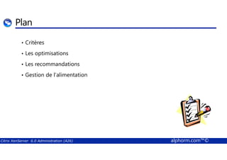 Plan 
• Critères 
• Les optimisations 
• Les recommandations 
• Gestion de l’alimentation 
Citrix XenServer 6.0 Administration (A26) alphorm.com™© 
 