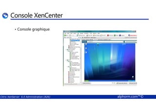 Console XenCenter 
• Console graphique 
Citrix XenServer 6.0 Administration (A26) alphorm.com™© 
 