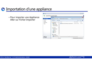 Importation d’une appliance 
• Pour importer une Appliance 
Aller sur Fichier Importer 
Citrix XenServer 6.0 Administration (A26) alphorm.com™© 
 