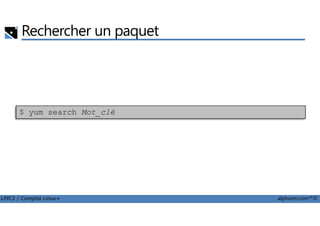 Rechercher un paquet
$ yum search Mot_clé
LPIC1 / Comptia Linux+ alphorm.com™©
$ yum search Mot_clé
 
