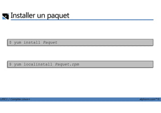 Installer un paquet
$ yum install Paquet
LPIC1 / Comptia Linux+ alphorm.com™©
$ yum localinstall Paquet.rpm
 