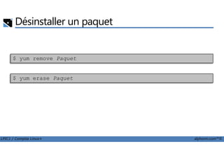 Désinstaller un paquet
$ yum remove Paquet
$ yum erase Paquet
LPIC1 / Comptia Linux+ alphorm.com™©
$ yum erase Paquet
 