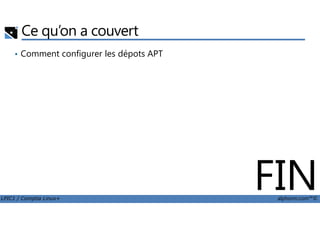 Ce qu’on a couvert
• Comment configurer les dépots APT
LPIC1 / Comptia Linux+ alphorm.com™©
FIN
 