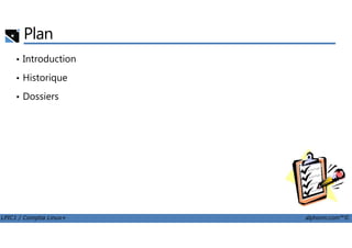Plan
• Introduction
• Historique
• Dossiers
LPIC1 / Comptia Linux+ alphorm.com™©
 
