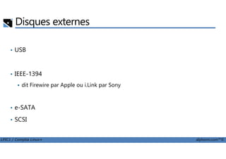Disques externes
• USB
• IEEE-1394
LPIC1 / Comptia Linux+ alphorm.com™©
dit Firewire par Apple ou i.Link par Sony
• e-SATA
• SCSI
 