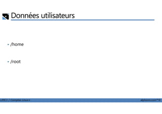 Données utilisateurs
• /home
LPIC1 / Comptia Linux+ alphorm.com™©
• /root
 