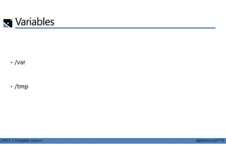 Variables
• /var
LPIC1 / Comptia Linux+ alphorm.com™©
• /tmp
 