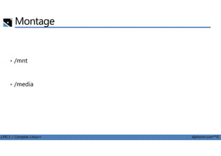 Montage
• /mnt
LPIC1 / Comptia Linux+ alphorm.com™©
• /media
 