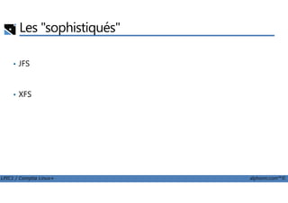 Les "sophistiqués"
• JFS
• XFS
LPIC1 / Comptia Linux+ alphorm.com™©
 