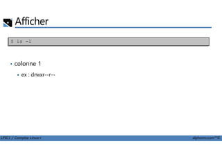 Afficher
• colonne 1
ex : drwxr--r--
$ ls -l
LPIC1 / Comptia Linux+ alphorm.com™©
 