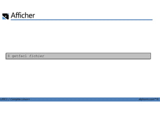 Afficher
$ getfacl fichier
LPIC1 / Comptia Linux+ alphorm.com™©
$ getfacl fichier
 