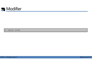 Modifier
$ umask mode
LPIC1 / Comptia Linux+ alphorm.com™©
 