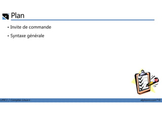 Plan
• Invite de commande
• Syntaxe générale
LPIC1 / Comptia Linux+ alphorm.com™©
 