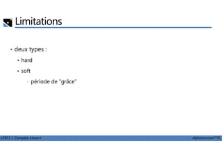 Limitations
• deux types :
hard
soft
période de "grâce"
LPIC1 / Comptia Linux+ alphorm.com™©
• période de "grâce"
 