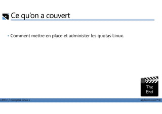 Ce qu’on a couvert
• Comment mettre en place et administer les quotas Linux.
LPIC1 / Comptia Linux+ alphorm.com™©
 