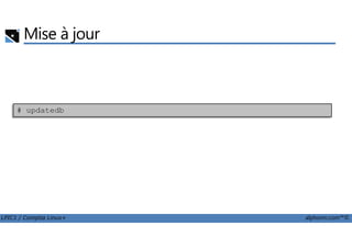 Mise à jour
# updatedb
LPIC1 / Comptia Linux+ alphorm.com™©
 