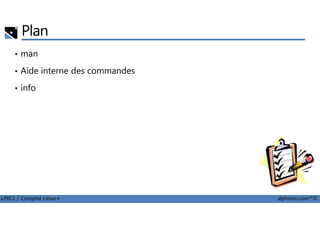 Plan
• man
• Aide interne des commandes
• info
LPIC1 / Comptia Linux+ alphorm.com™©
 