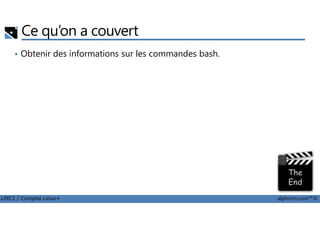 Ce qu’on a couvert
• Obtenir des informations sur les commandes bash.
LPIC1 / Comptia Linux+ alphorm.com™©
 