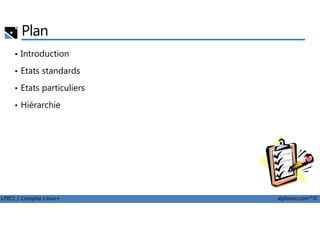 Plan
• Introduction
• Etats standards
• Etats particuliers
• Hiérarchie
LPIC1 / Comptia Linux+ alphorm.com™©
 