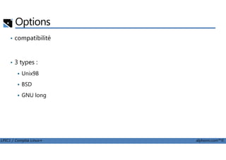 Options
• compatibilité
• 3 types :
Unix98
LPIC1 / Comptia Linux+ alphorm.com™©
BSD
GNU long
 