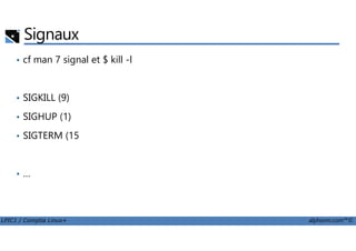 Signaux
• cf man 7 signal et $ kill -l
• SIGKILL (9)
• SIGHUP (1)
LPIC1 / Comptia Linux+ alphorm.com™©
• SIGTERM (15
• …
 