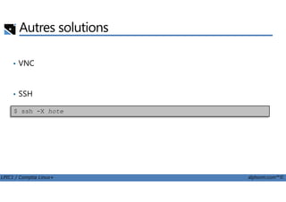 Autres solutions
• VNC
• SSH
LPIC1 / Comptia Linux+ alphorm.com™©
$ ssh -X hote
 