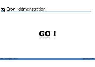 Cron : démonstration
LPIC1 / Comptia Linux+ alphorm.com™©
 