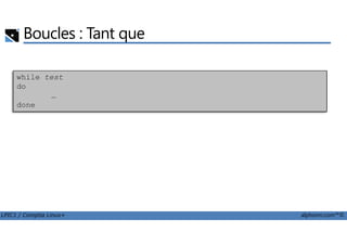Boucles : Tant que
while test
do
…
done
LPIC1 / Comptia Linux+ alphorm.com™©
 