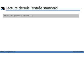 Lecture depuis l’entrée standard
read [-p prompt] [name...]
LPIC1 / Comptia Linux+ alphorm.com™©
 