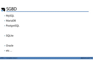 SGBD
• MySQL
• MariaDB
• PostgreSQL
LPIC1 / Comptia Linux+ alphorm.com™©
• SQLite
• Oracle
• etc …
 