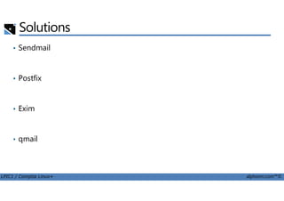 Solutions
• Sendmail
• Postfix
LPIC1 / Comptia Linux+ alphorm.com™©
• Exim
• qmail
 