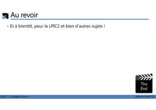 Au revoir
• Et à bientôt, pour la LPIC2 et bien d'autres sujets !
LPIC1 / Comptia Linux+ alphorm.com™©
 