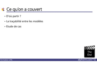 Ce qu’on a couvert
• D’où partir ?
• La traçabilité entre les modèles
• Etude de cas
Formation UML alphorm.com™©
 
