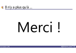 Il n’y a plus qu’à …
Merci !
Formation UML alphorm.com™©
Merci !
 
