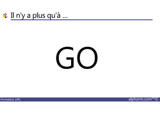 Il n’y a plus qu’à …
GO
Formation UML alphorm.com™©
GO
 