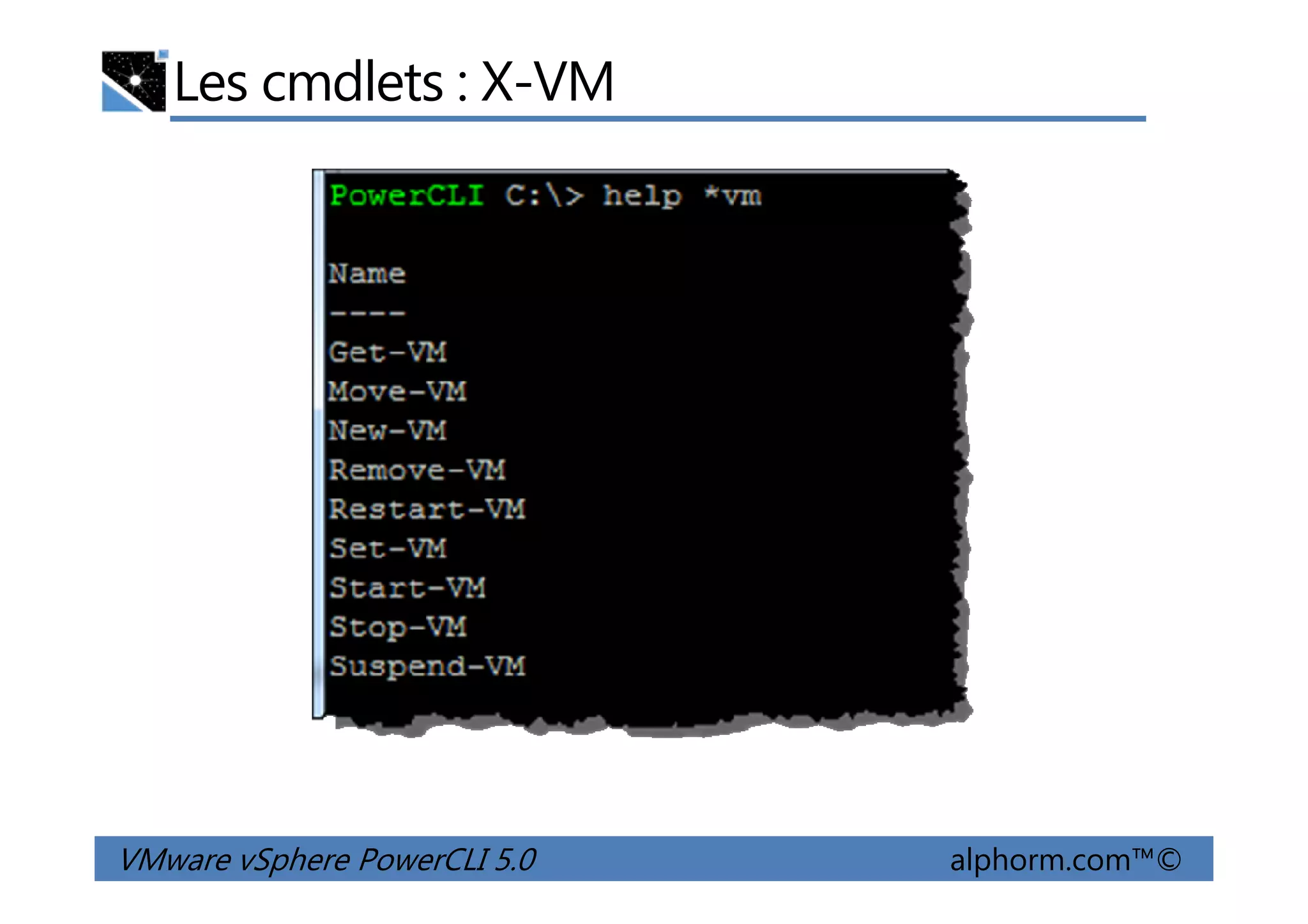 Les cmdlets : X-VM
VMware vSphere PowerCLI 5.0 alphorm.com™©
 