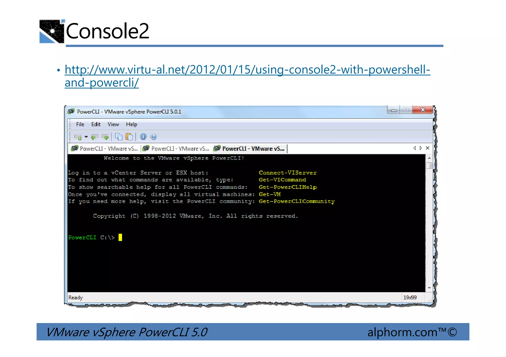 Console2
• http://www.virtu-al.net/2012/01/15/using-console2-with-powershell-
and-powercli/
VMware vSphere PowerCLI 5.0 alphorm.com™©
 