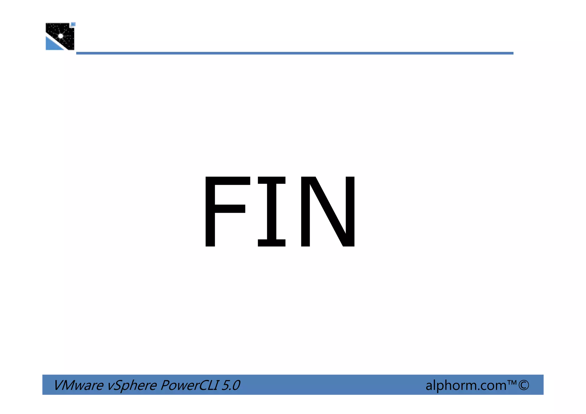 FIN
VMware vSphere PowerCLI 5.0 alphorm.com™©
FIN
 